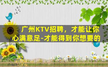 广州KTV招聘，才能让你心满意足-才能得到你想要的